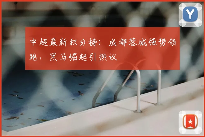中超最新积分榜：成都蓉城强势领跑，黑马崛起引热议