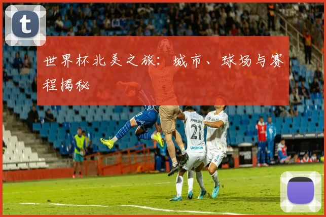 世界杯北美之旅:城市、球场与赛程揭秘